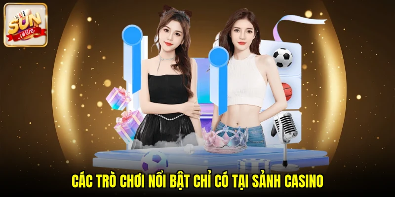 Các trò chơi nổi bật chỉ có tại sảnh casino