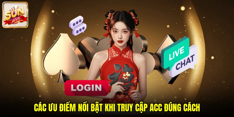 Các ưu điểm nổi bật khi truy cập acc đúng cách