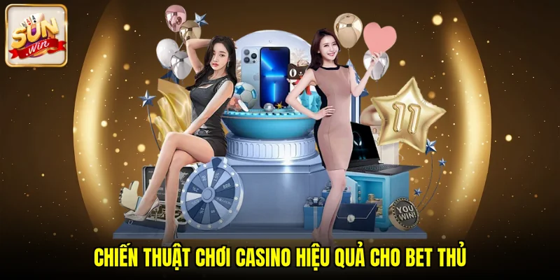 Chiến thuật chơi casino hiệu quả cho bet thủ
