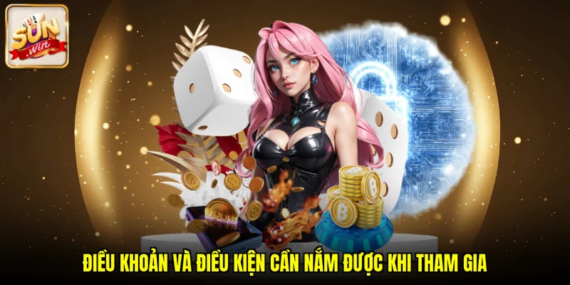 Điều khoản và điều kiện cần nắm được khi tham gia