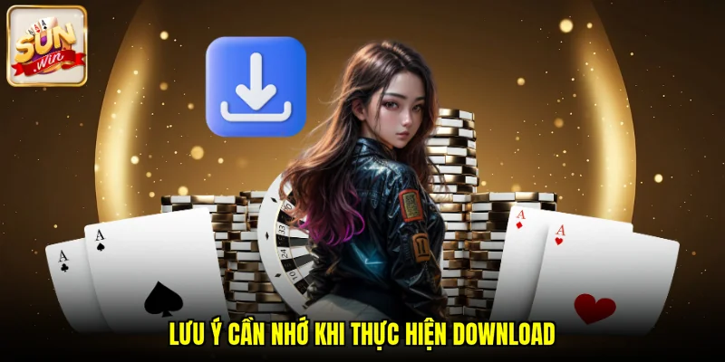 Lưu ý cần nhớ khi thực hiện download