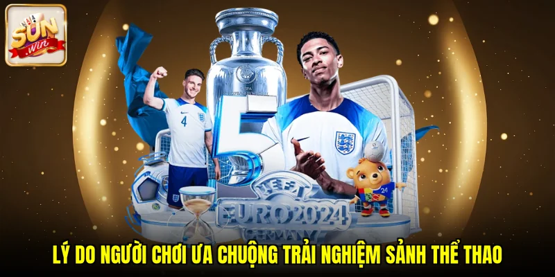 Lý do người chơi ưa chuộng trải nghiệm sảnh thể thao