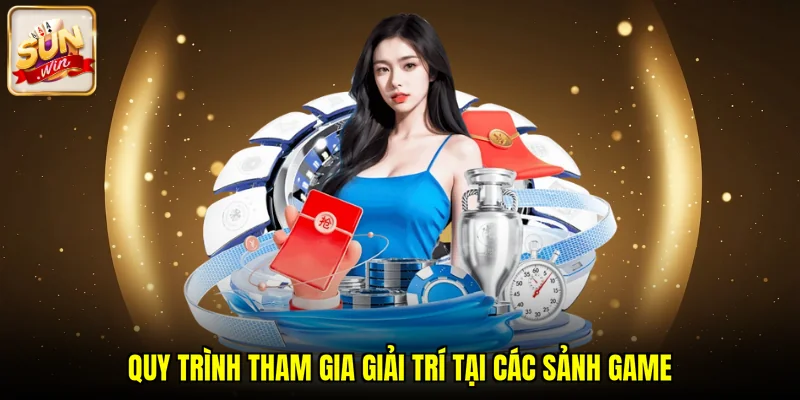 Quy trình tham gia giải trí tại các sảnh game