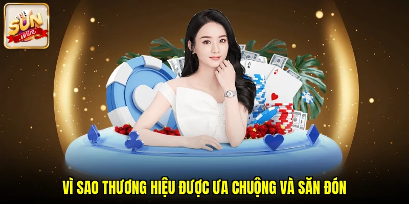 Vì sao thương hiệu được ưa chuộng và săn đón